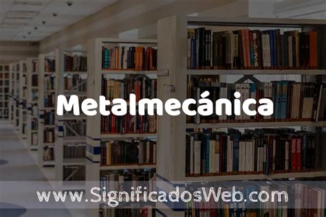 metalmecánica significado|industrias metalicas informal.